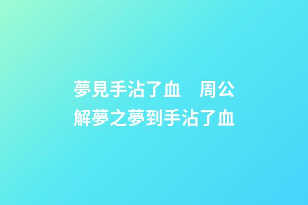 夢見手沾了血　周公解夢之夢到手沾了血